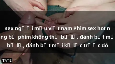 sex người mẫu việt nam Phim sex hot nhất năm  Top những bộ phim không thể bỏ lỡ, đánh bật mọi kỷ lục trước đó
