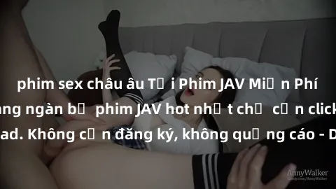 phim sex châu âu Tải Phim JAV Miễn Phí - Thưởng thức hàng ngàn bộ phim JAV hot nhất chỉ cần click download. Không cần đăng ký, không quảng cáo - Dễ dàng tải về và xem online!