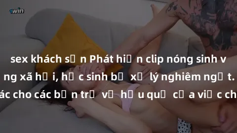sex khách sạn Phát hiện clip nóng sinh viên gây sốt trên mạng xã hội, học sinh bị xử lý nghiêm ngặt. Đây là cảnh giác cho các bạn trẻ về hậu quả của việc chia sẻ thông tin trái phép trên internet.