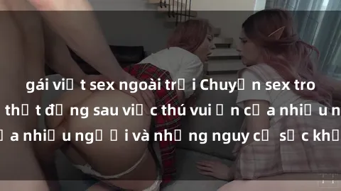 gái việt sex ngoài trời Chuyện sex trong nhà vệ sinh: Sự thật đằng sau việc thú vui ẩn của nhiều người và những nguy cơ sức khỏe cần lưu ý