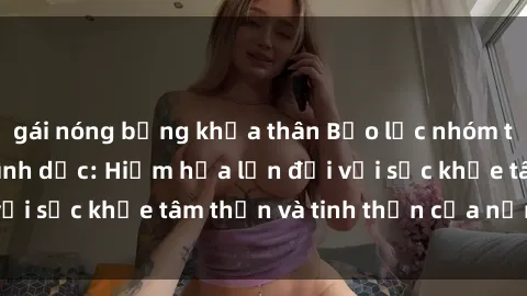 gái nóng bỏng khỏa thân Bạo lực nhóm trong các hành vi tình dục: Hiểm họa lớn đối với sức khỏe tâm thần và tinh thần của nạn nhân.