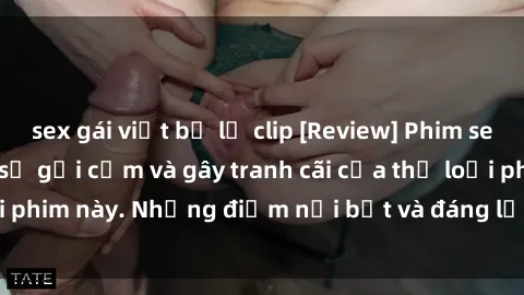 sex gái việt bị lộ clip [Review] Phim sex loli: Đánh giá về sự gợi cảm và gây tranh cãi của thể loại phim này. Những điểm nổi bật và đáng lưu ý khi xem phim loli.