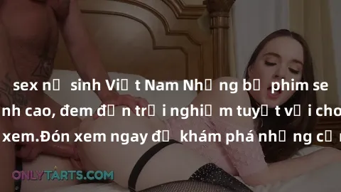 sex nữ sinh Việt Nam Những bộ phim sex không che HD đỉnh cao, đem đến trải nghiệm tuyệt vời cho người xem.Đón xem ngay để khám phá những cảnh quay đẹp mắt và kích thích.