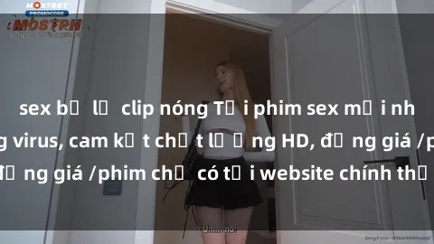 sex bị lộ clip nóng Tải phim sex mới nhất cực nhanh không virus, cam kết chất lượng HD, đồng giá /phim chỉ có tại website chính thức. Đặt ngay!