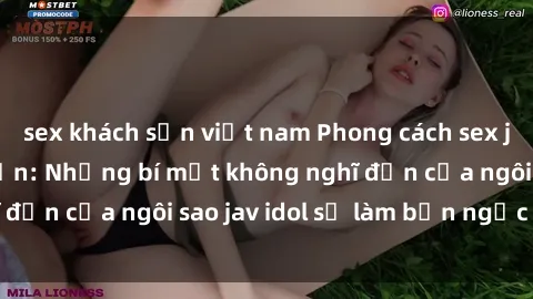 sex khách sạn việt nam Phong cách sex jav idol siêu hấp dẫn: Những bí mật không nghĩ đến của ngôi sao jav idol sẽ làm bạn ngạc nhiên!