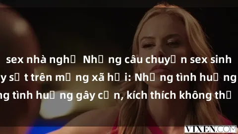 sex nhà nghỉ Những câu chuyện sex sinh viên Việt Nam gây sốt trên mạng xã hội: Những tình huống gây cấn, kích thích không thể bỏ qua