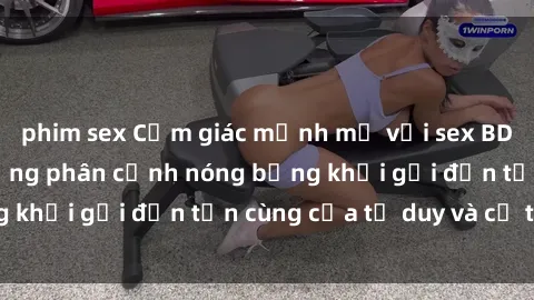 phim sex Cảm giác mạnh mẽ với sex BDSM không che: những phân cảnh nóng bỏng khơi gợi đến tận cùng của tư duy và cơ thể.