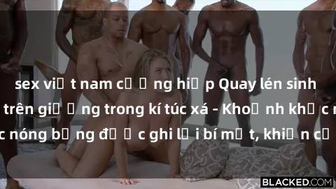 sex việt nam cưỡng hiếp Quay lén sinh viên làm tình ngay trên giường trong kí túc xá - Khoảnh khắc nóng bỏng được ghi lại bí mật, khiến cả trường học xôn xao.