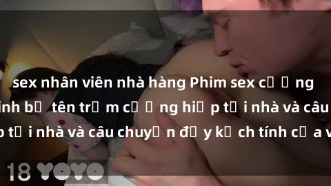 sex nhân viên nhà hàng Phim sex cưỡng hiếp vietsub: Nữ sinh bị tên trộm cưỡng hiếp tại nhà và câu chuyện đầy kịch tính của vietsub