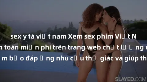 sex y tá việt nam Xem sex phim Việt Nam không che hoàn toàn miễn phí trên trang web chất lượng cao. Đảm bảo đáp ứng nhu cầu thị giác và giúp thỏa mãn mong muốn của bạn.