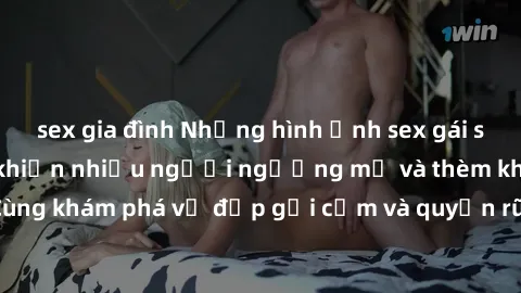 sex gia đình Những hình ảnh sex gái sinh viên Việt Nam khiến nhiều người ngưỡng mộ và thèm khát. Cùng khám phá vẻ đẹp gợi cảm và quyến rũ của những cô gái trẻ này.