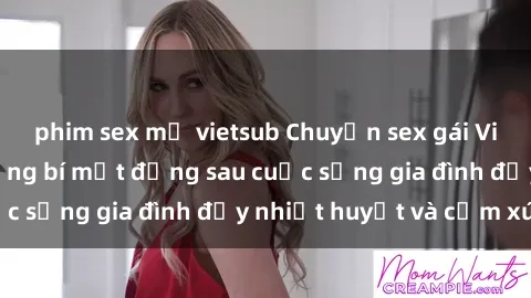 phim sex mỹ vietsub Chuyện sex gái Việt có chồng: Những bí mật đằng sau cuộc sống gia đình đầy nhiệt huyết và cảm xúc