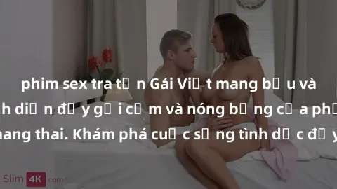 phim sex tra tấn Gái Việt mang bầu và làm tình: Màn trình diễn đầy gợi cảm và nóng bỏng của phụ nữ mang thai. Khám phá cuộc sống tình dục đầy hấp dẫn và mới lạ của họ!