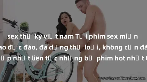 sex thư ký việt nam Tải phim sex miễn phí chất lượng cao độc đáo, đa dạng thể loại, không cần đăng ký tài khoản. Cập nhật liên tục những bộ phim hot nhất trên thị trường. Sự lựa chọn hàng đầu cho ngườ