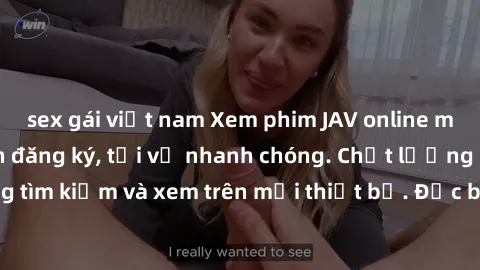 sex gái việt nam Xem phim JAV online miễn phí không cần đăng ký, tải về nhanh chóng. Chất lượng HD, dễ dàng tìm kiếm và xem trên mọi thiết bị. Đặc biệt, không quảng cáo làm phiền.