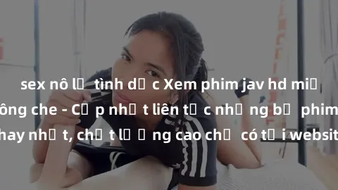 sex nô lệ tình dục Xem phim jav hd miễn phí đỉnh cao không che - Cập nhật liên tục những bộ phim sex hay nhất, chất lượng cao chỉ có tại website chuyên nghiệp hàng đầu.