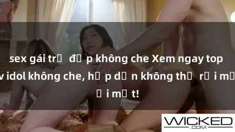 sex gái trẻ đẹp không che Xem ngay top jav idol không che, hấp dẫn không thể rời mắt!