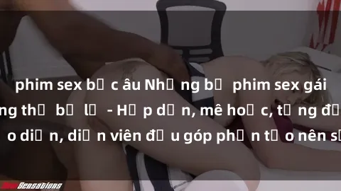 phim sex bắc âu Những bộ phim sex gái già đỉnh cao không thể bỏ lỡ - Hấp dẫn, mê hoặc, từng đạo diễn, diễn viên đều góp phần tạo nên sự hấp dẫn, kích thích.