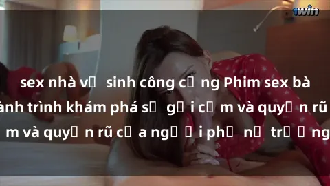 sex nhà vệ sinh công cộng Phim sex bà mẹ nóng bỏng: Hành trình khám phá sự gợi cảm và quyến rũ của người phụ nữ trưởng thành.