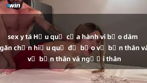 sex y tá Hậu quả của hành vi bạo dâm sex và cách ngăn chặn hiệu quả để bảo vệ bản thân và người thân