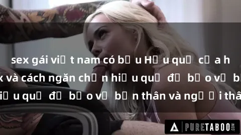 sex gái việt nam có bầu Hậu quả của hành vi bạo dâm sex và cách ngăn chặn hiệu quả để bảo vệ bản thân và người thân