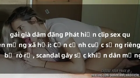 gái già dâm đãng Phát hiện clip sex quay lén hot nhất trên mạng xã hội: Cận cảnh cuộc sống riêng tư bị rò rỉ, scandal gây sốc khiến dân mạng không khỏi bàng hoàng