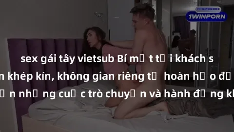 sex gái tây vietsub Bí mật tại khách sạn: Phòng quay lén khép kín, không gian riêng tư hoàn hảo để thực hiện những cuộc trò chuyện và hành động không bị người khác phát hiện.