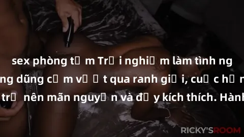 sex phòng tắm Trải nghiệm làm tình ngoài đường: Khi lòng dũng cảm vượt qua ranh giới, cuộc hẹn nơi công cộng trở nên mãn nguyện và đầy kích thích. Hành vi nguy hiểm, nhưng cũng tạo nên cảm giác mới mẻ