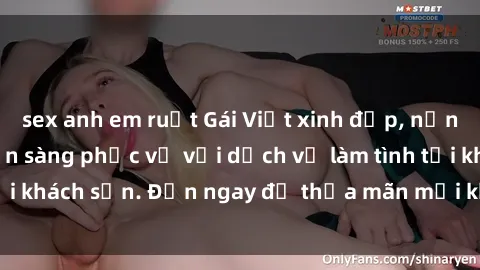 sex anh em ruột Gái Việt xinh đẹp, nồng nàn tình cảm, sẵn sàng phục vụ với dịch vụ làm tình tại khách sạn. Đến ngay để thỏa mãn mọi khao khát của bạn!