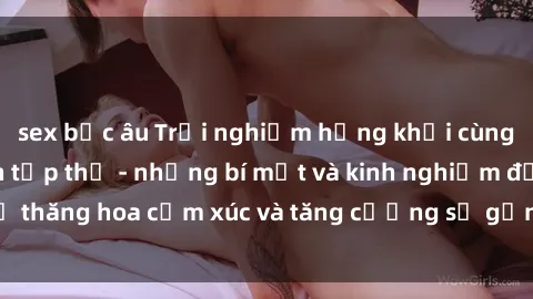 sex bắc âu Trải nghiệm hứng khởi cùng với việc làm tình tập thể - những bí mật và kinh nghiệm để thăng hoa cảm xúc và tăng cường sự gắn kết trong mối quan hệ