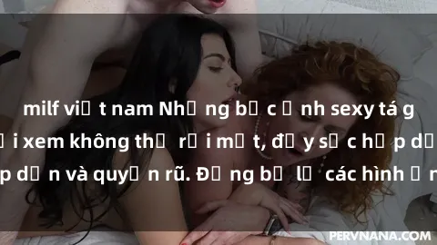 milf việt nam Những bức ảnh sexy tá gợi cảm khiến người xem không thể rời mắt, đầy sức hấp dẫn và quyến rũ. Đừng bỏ lỡ các hình ảnh nóng bỏng này!