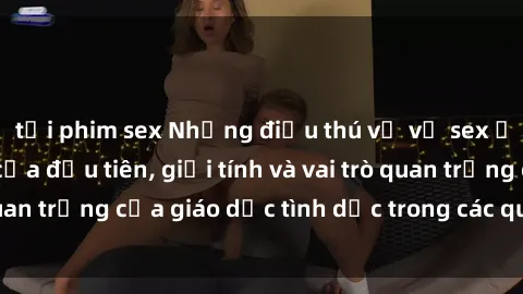 tải phim sex Những điều thú vị về sex ở Bắc Âu: Sự mở cửa đầu tiên, giới tính và vai trò quan trọng của giáo dục tình dục trong các quốc gia này.