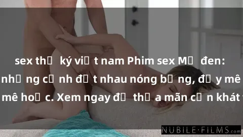 sex thư ký việt nam Phim sex Mỹ đen: phút mãnh liệt với những cảnh địt nhau nóng bỏng, đầy mê hoặc. Xem ngay để thỏa mãn cơn khát tình dục của bạn!