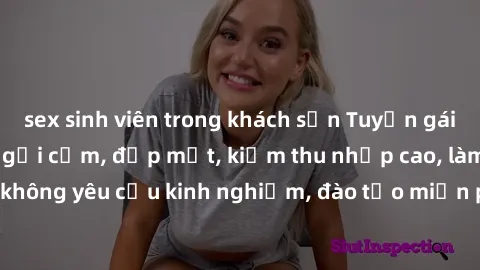 sex sinh viên trong khách sạn Tuyển gái call girl Việt Nam gợi cảm, đẹp mắt, kiếm thu nhập cao, làm việc linh hoạt, không yêu cầu kinh nghiệm, đào tạo miễn phí. Liên hệ ngay để biết thêm chi tiết!