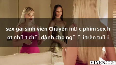 sex gái sinh viên Chuyên mục phim sex hot nhất chỉ dành cho người trên tuổi