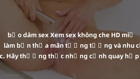 bạo dâm sex Xem sex không che HD miễn phí đảm bảo sẽ làm bạn thỏa mãn tưởng tượng và nhu cầu tình dục. Hãy thưởng thức những cảnh quay hấp dẫn và mãnh liệt ngay bây giờ!