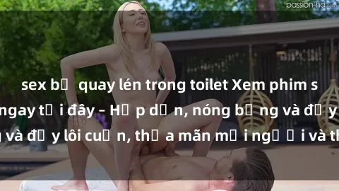 sex bị quay lén trong toilet Xem phim sex miễn phí online ngay tại đây – Hấp dẫn, nóng bỏng và đầy lôi cuốn, thỏa mãn mọi người và thú vui của bạn!