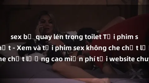 sex bị quay lén trong toilet Tải phim sex mới nhất hot nhất - Xem và tải phim sex không che chất lượng cao miễn phí tại website chuyên nghiệp.