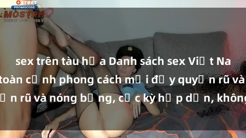 sex trên tàu hỏa Danh sách sex Việt Nam không che - Ảnh toàn cảnh phong cách mới đầy quyến rũ và nóng bỏng, cực kỳ hấp dẫn, không thể bỏ qua!