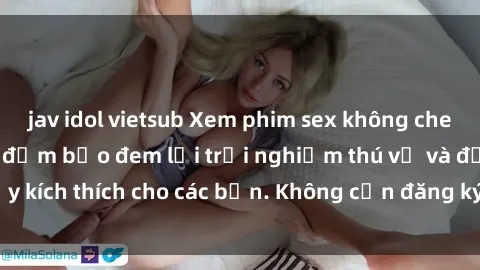 jav idol vietsub Xem phim sex không che miễn phí tại đây, đảm bảo đem lại trải nghiệm thú vị và đầy kích thích cho các bạn. Không cần đăng ký, hoàn toàn miễn phí.