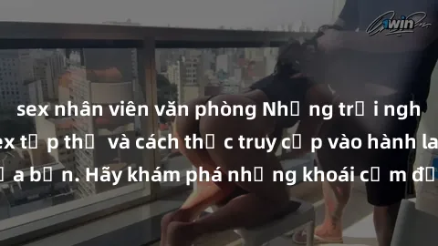 sex nhân viên văn phòng Những trải nghiệm mới lạ với sex tập thể và cách thức truy cập vào hành lang đam mê của bạn. Hãy khám phá những khoái cảm đầy kích thích với tập thể hấp dẫn!
