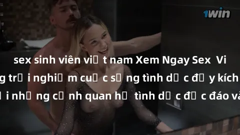 sex sinh viên việt nam Xem Ngay Sex  Vietsub Full HD - Cùng trải nghiệm cuộc sống tình dục đầy kích thích với những cảnh quan hệ tình dục độc đáo và mãnh liệt trong bộ phim này!