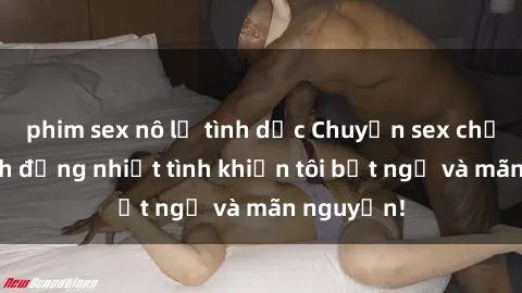 phim sex nô lệ tình dục Chuyện sex chị dâu: hành động nhiệt tình khiến tôi bất ngờ và mãn nguyện!