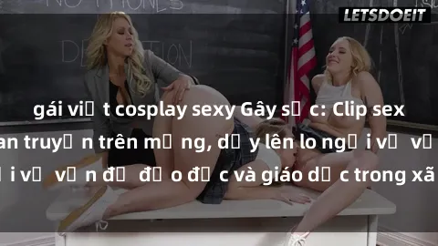gái việt cosplay sexy Gây sốc: Clip sex mẹ con Việt Nam lan truyền trên mạng, dấy lên lo ngại về vấn đề đạo đức và giáo dục trong xã hội hiện nay.