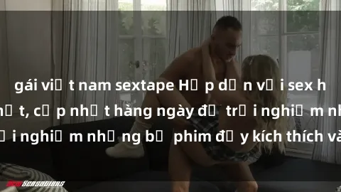 gái việt nam sextape Hấp dẫn với sex hentai vietsub mới nhất, cập nhật hàng ngày để trải nghiệm những bộ phim đầy kích thích và hấp dẫn.
